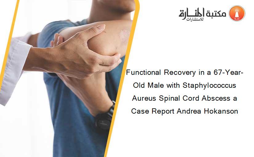 Functional Recovery in a 67-Year-Old Male with Staphylococcus Aureus Spinal Cord Abscess a Case Report Andrea Hokanson