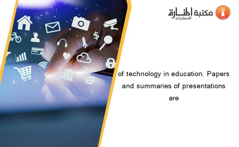 of technology in education. Papers and summaries of presentations are