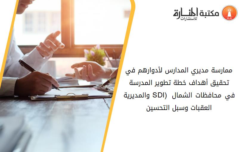 ممارسة مديري المدارس لأدوارهم في تحقيق أهداف خطة تطوير المدرسة والمديرية (SDI) في محافظات الشمال العقبات وسبل التحسين