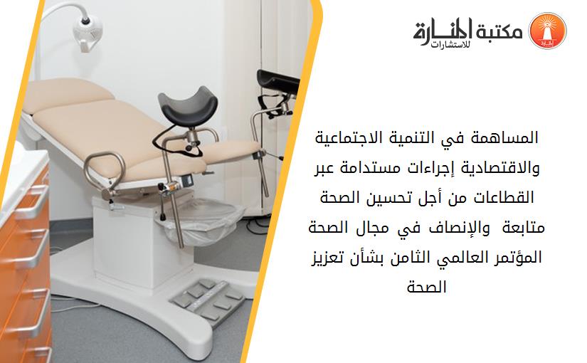 المساهمة في التنمية الاجتماعية والاقتصادية إجراءات مستدامة عبر القطاعات من أجل تحسين الصحة والإنصاف في مجال الصحة (‎متابعة المؤتمر العالمي الثامن بشأن تعزيز الصحة)‎