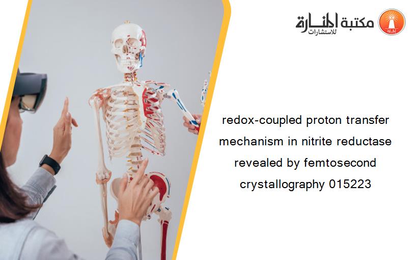 redox-coupled proton transfer mechanism in nitrite reductase revealed by femtosecond crystallography 015223
