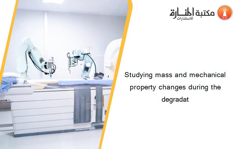 Studying mass and mechanical property changes during the degradat