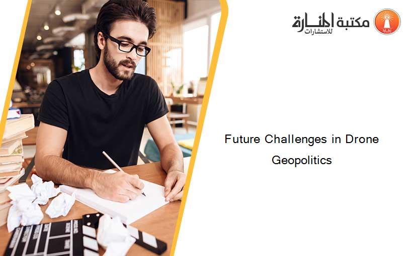 Future Challenges in Drone Geopolitics