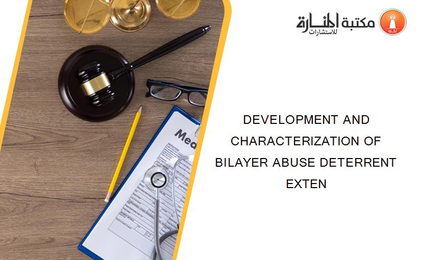 DEVELOPMENT AND CHARACTERIZATION OF BILAYER ABUSE DETERRENT EXTEN