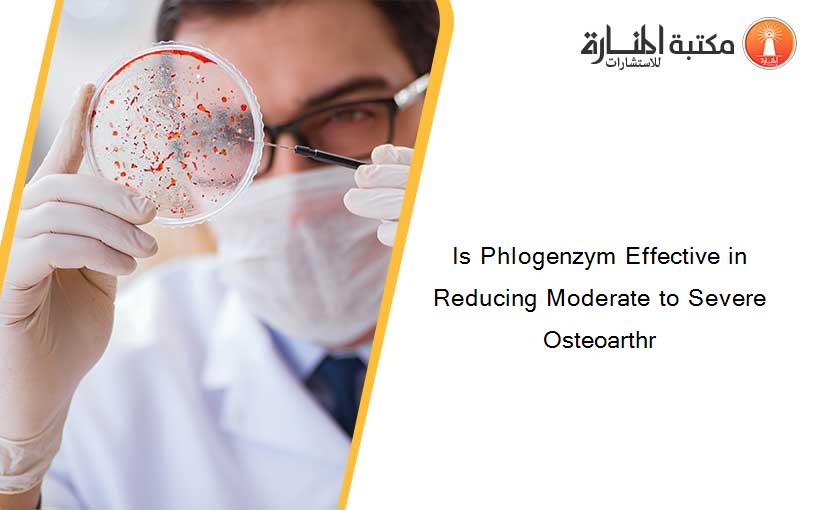 Is Phlogenzym Effective in Reducing Moderate to Severe Osteoarthr