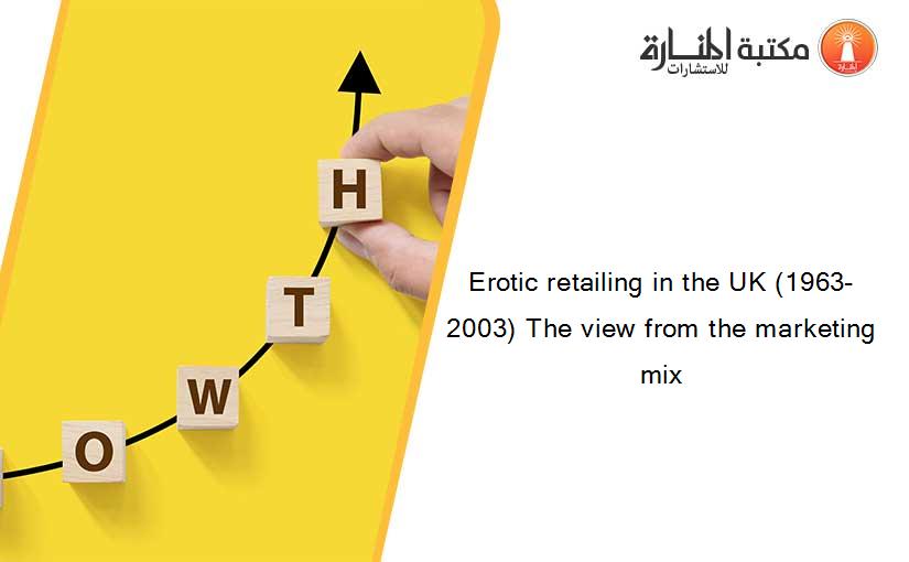 Erotic retailing in the UK (1963-2003) The view from the marketing mix
