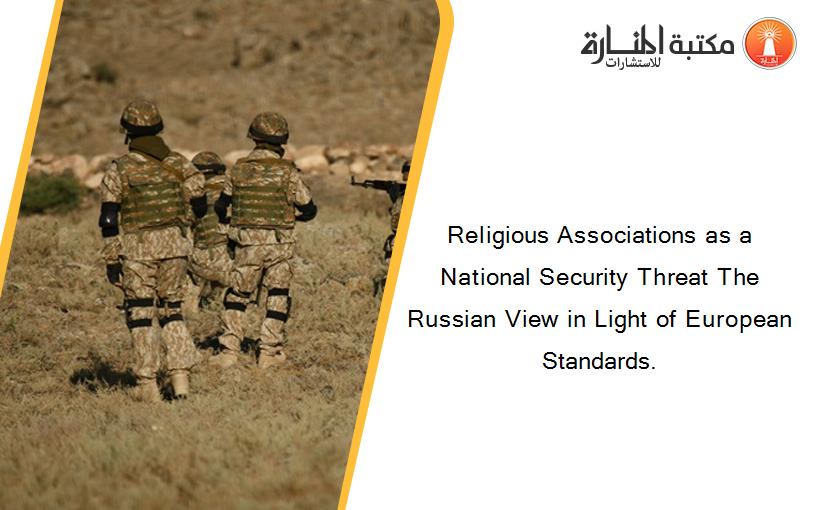 Religious Associations as a National Security Threat The Russian View in Light of European Standards.