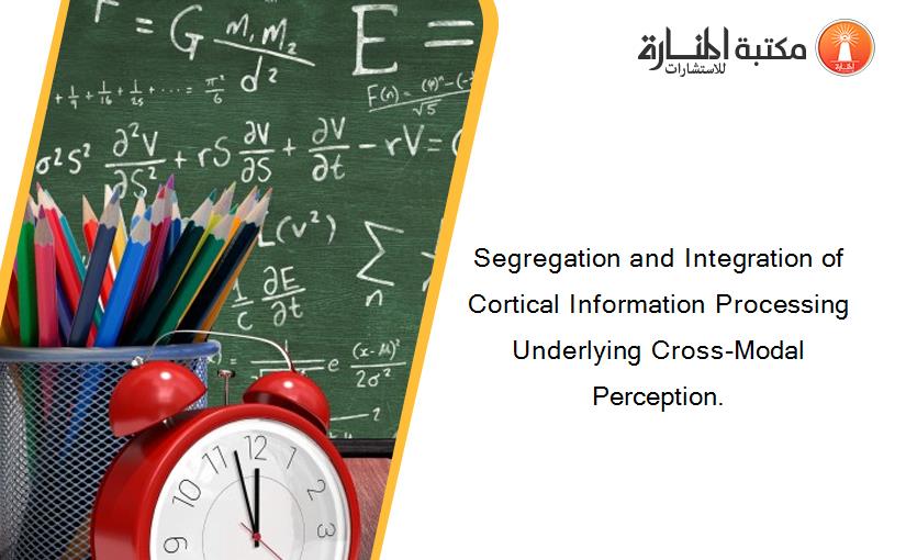 Segregation and Integration of Cortical Information Processing Underlying Cross-Modal Perception.