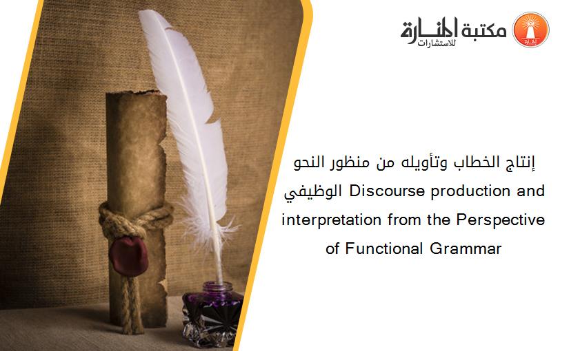 إنتاج الخطاب وتأويله من منظور النحو الوظيفي Discourse production and interpretation from the Perspective of Functional Grammar