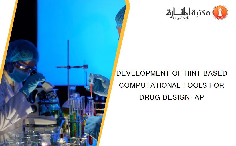 DEVELOPMENT OF HINT BASED COMPUTATIONAL TOOLS FOR DRUG DESIGN- AP