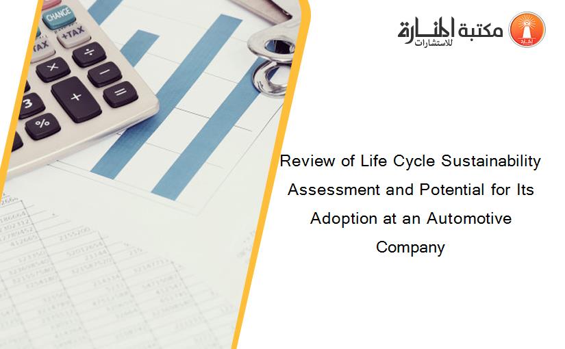 Review of Life Cycle Sustainability Assessment and Potential for Its Adoption at an Automotive Company