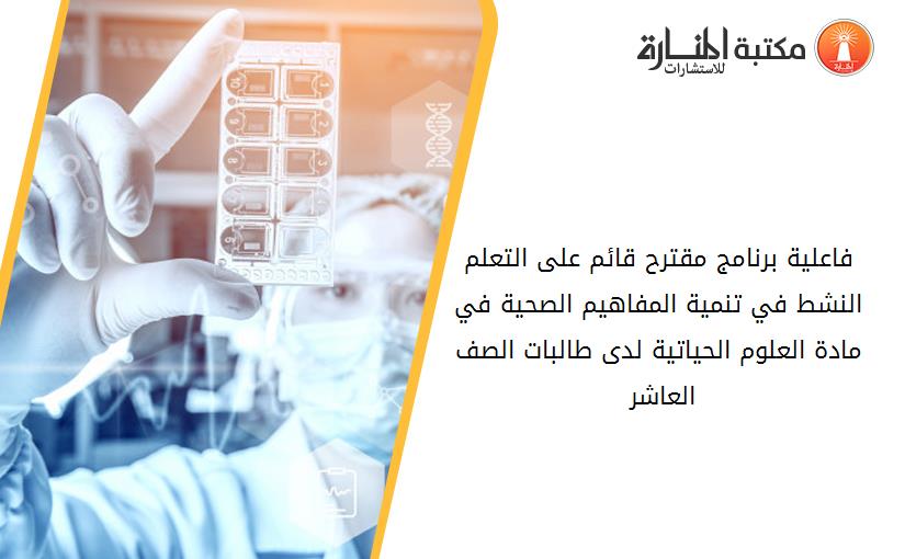 فاعلية برنامج مقترح قائم على التعلم النشط في تنمية المفاهيم الصحية في مادة العلوم الحياتية لدى طالبات الصف العاشر 142825