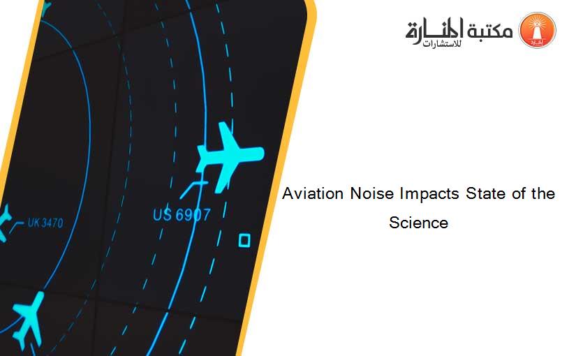 Aviation Noise Impacts State of the Science