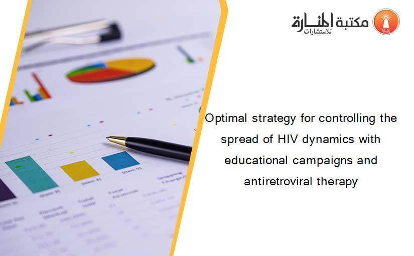 Optimal strategy for controlling the spread of HIV dynamics with educational campaigns and antiretroviral therapy