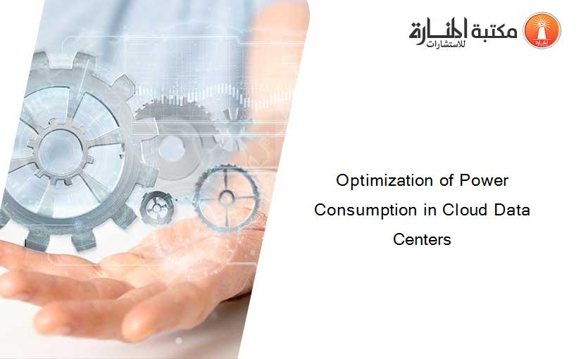 Optimization of Power Consumption in Cloud Data Centers