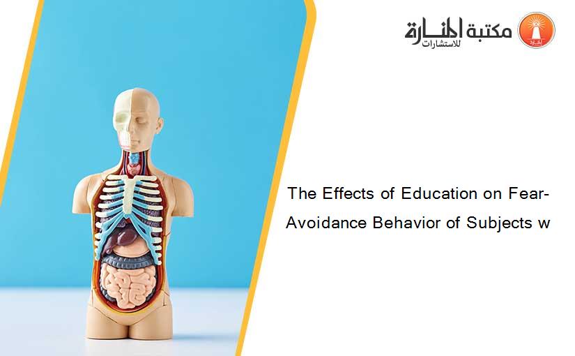 The Effects of Education on Fear-Avoidance Behavior of Subjects w