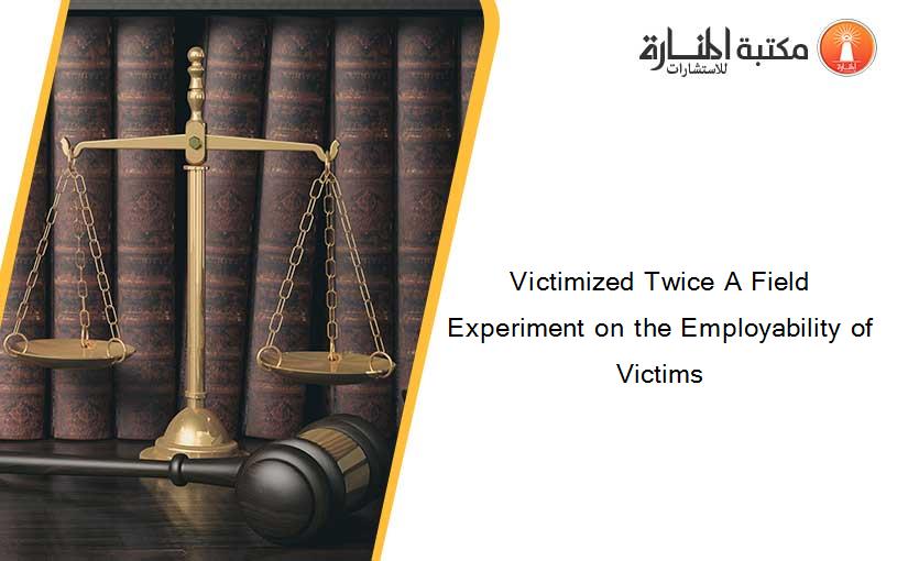 Victimized Twice A Field Experiment on the Employability of Victims