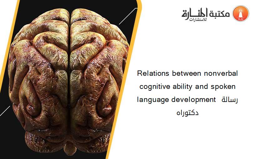 Relations between nonverbal cognitive ability and spoken language development رسالة دكتوراه