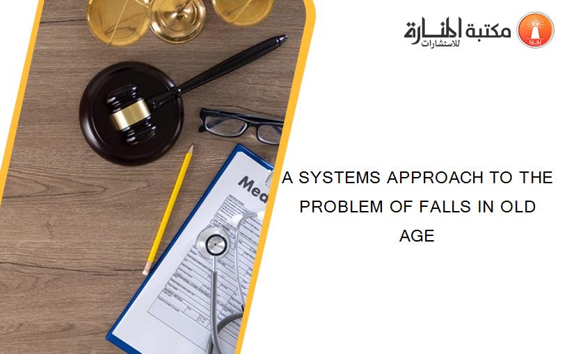 A SYSTEMS APPROACH TO THE PROBLEM OF FALLS IN OLD AGE
