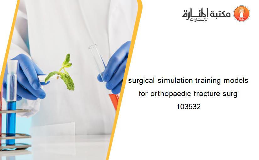 surgical simulation training models for orthopaedic fracture surg 103532