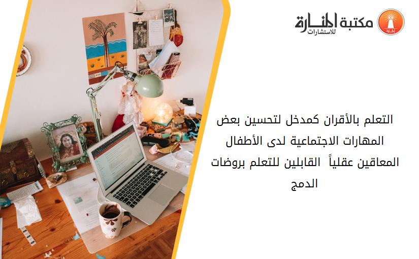 التعلم بالأقران كمدخل لتحسين بعض المهارات الاجتماعية لدى الأطفال المعاقين عقلياً  القابلين للتعلم بروضات الدمج