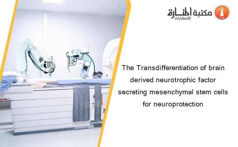 The Transdifferentiation of brain derived neurotrophic factor secreting mesenchymal stem cells for neuroprotection