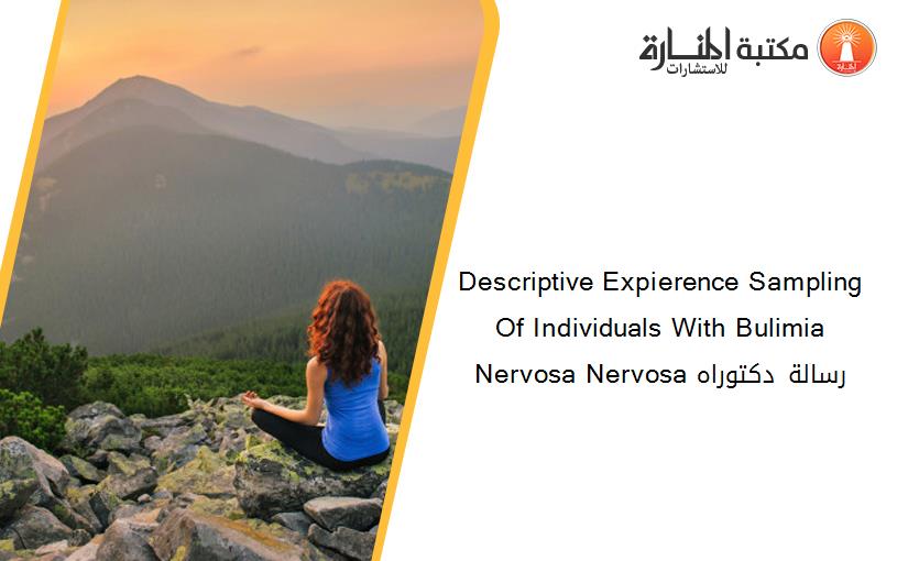 Descriptive Expierence Sampling Of Individuals With Bulimia Nervosa Nervosa رسالة دكتوراه