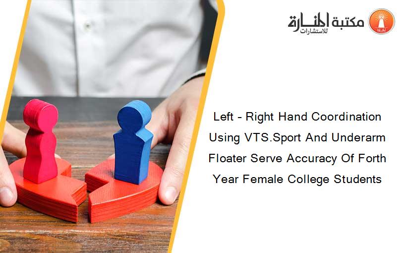 Left – Right Hand Coordination Using VTS.Sport And Underarm Floater Serve Accuracy Of Forth Year Female College Students