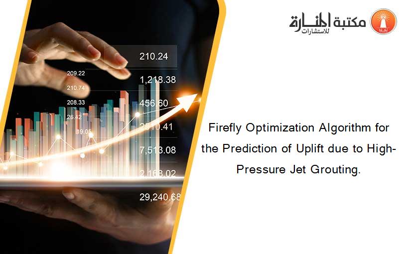 Firefly Optimization Algorithm for the Prediction of Uplift due to High-Pressure Jet Grouting.