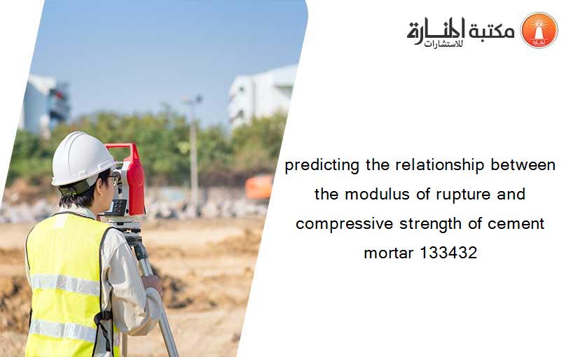 predicting the relationship between the modulus of rupture and compressive strength of cement mortar 133432