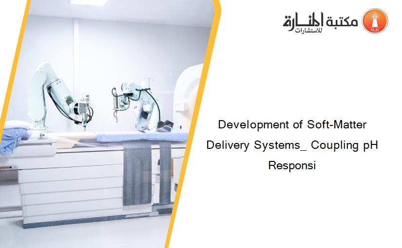 Development of Soft-Matter Delivery Systems_ Coupling pH Responsi