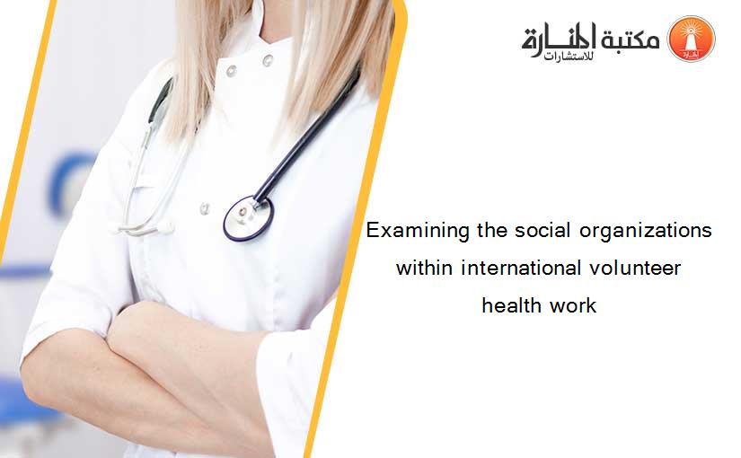 Examining the social organizations within international volunteer health work