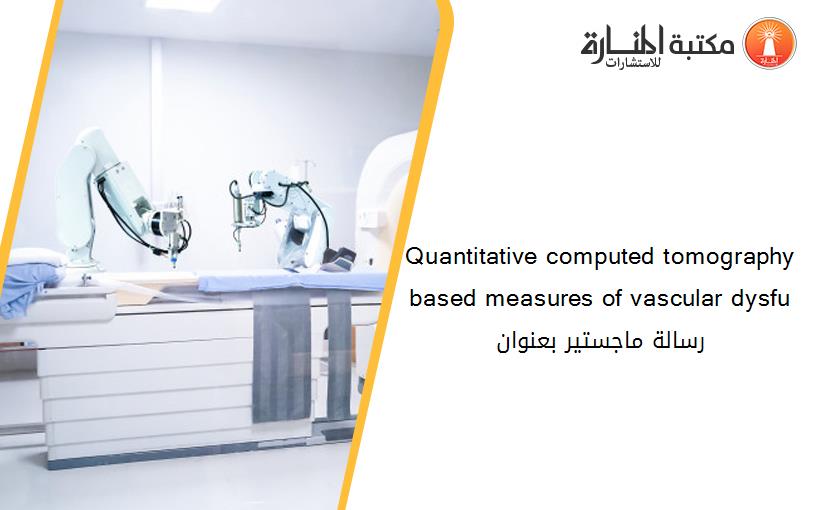 Quantitative computed tomography based measures of vascular dysfu رسالة ماجستير بعنوان