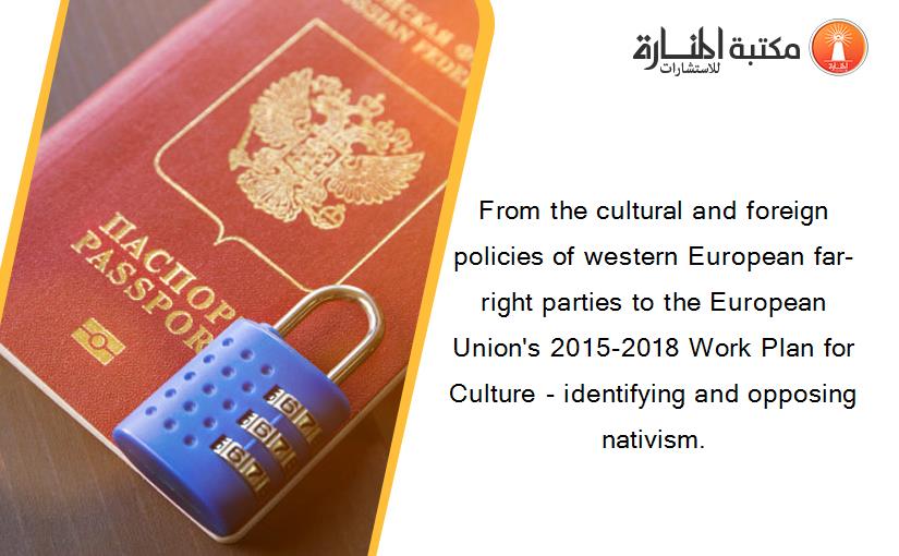 From the cultural and foreign policies of western European far-right parties to the European Union's 2015-2018 Work Plan for Culture - identifying and opposing nativism.