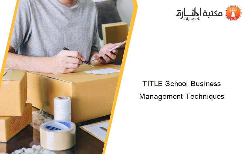 TITLE School Business Management Techniques