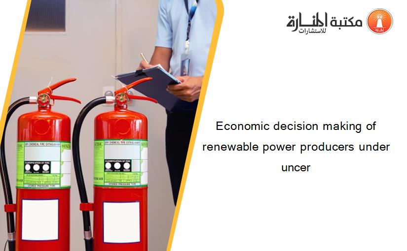 Economic decision making of renewable power producers under uncer