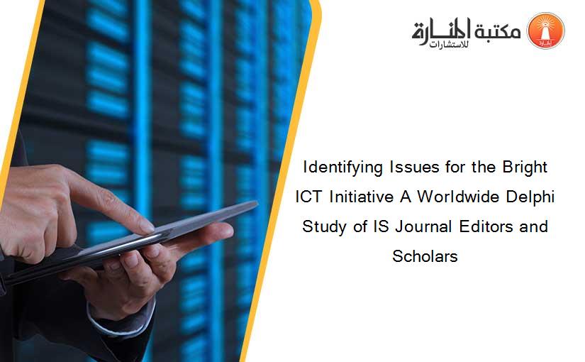 Identifying Issues for the Bright ICT Initiative A Worldwide Delphi Study of IS Journal Editors and Scholars
