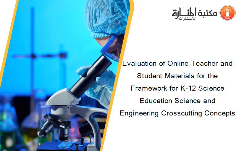 Evaluation of Online Teacher and Student Materials for the Framework for K-12 Science Education Science and Engineering Crosscutting Concepts