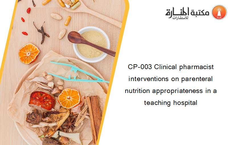 CP-003 Clinical pharmacist interventions on parenteral nutrition appropriateness in a teaching hospital