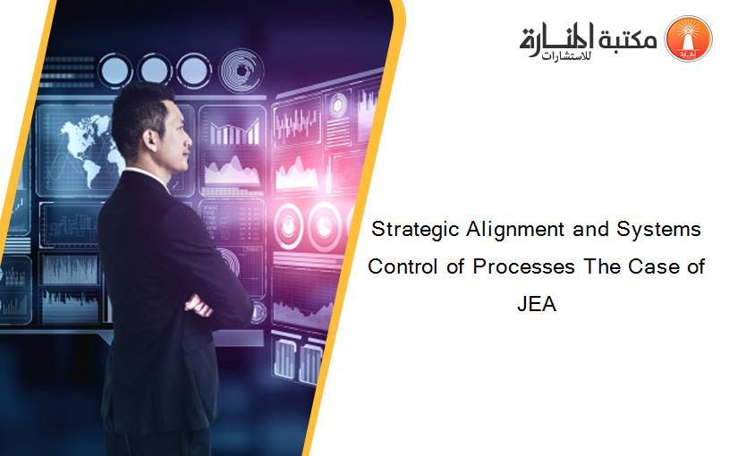 Strategic Alignment and Systems Control of Processes The Case of JEA