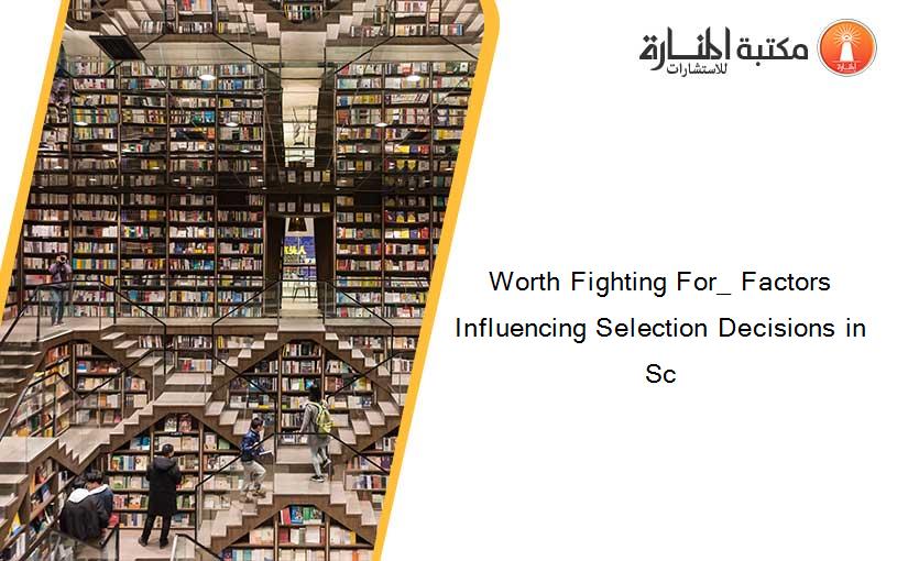 Worth Fighting For_ Factors Influencing Selection Decisions in Sc