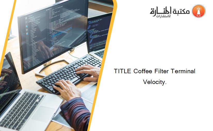 TITLE Coffee Filter Terminal Velocity.