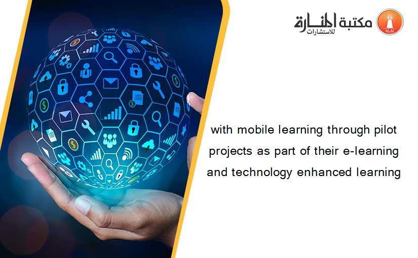 with mobile learning through pilot projects as part of their e-learning and technology enhanced learning