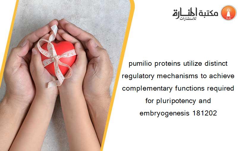pumilio proteins utilize distinct regulatory mechanisms to achieve complementary functions required for pluripotency and embryogenesis 181202