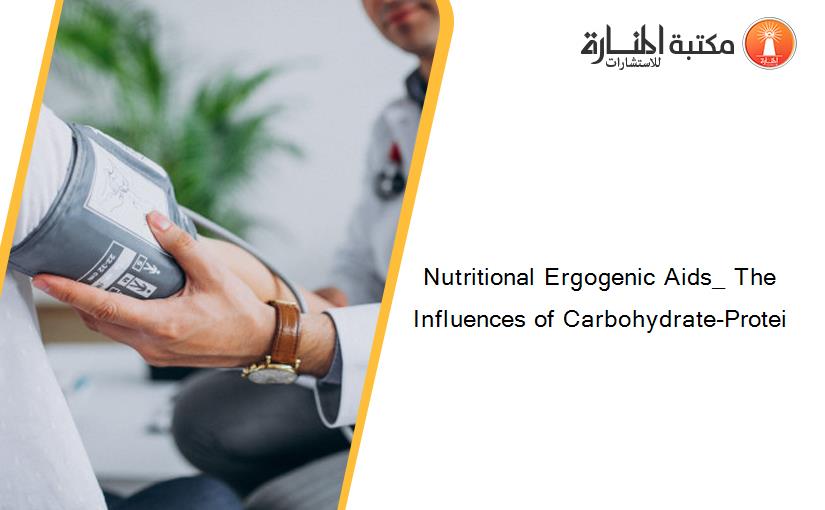 Nutritional Ergogenic Aids_ The Influences of Carbohydrate-Protei