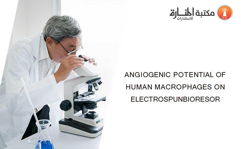 ANGIOGENIC POTENTIAL OF HUMAN MACROPHAGES ON ELECTROSPUNBIORESOR