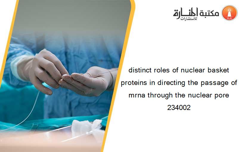 distinct roles of nuclear basket proteins in directing the passage of mrna through the nuclear pore 234002