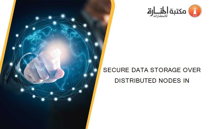 SECURE DATA STORAGE OVER DISTRIBUTED NODES IN