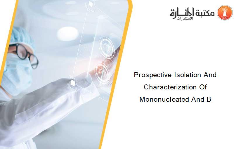 Prospective Isolation And Characterization Of Mononucleated And B