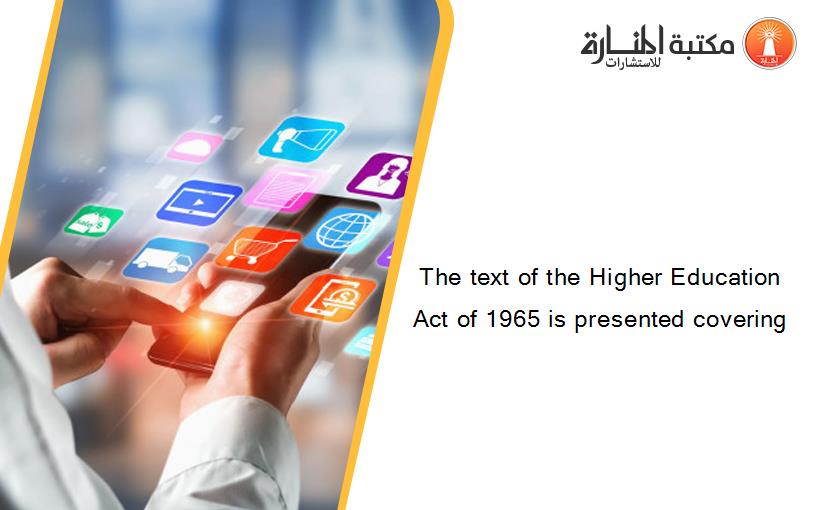 The text of the Higher Education Act of 1965 is presented covering